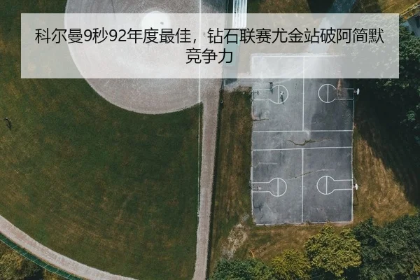 科尔曼9秒92年度最佳，钻石联赛尤金站破阿简默竞争力